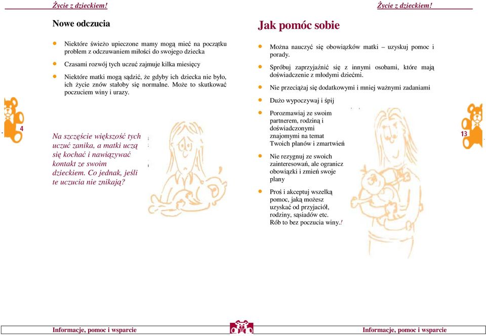Co jednak, jeli te uczucia nie znikaj? Jak pomóc sobie Mona nauczy si obowizków matki uzyskuj pomoc i porady. Spróbuj zaprzyjani si z innymi osobami, które maj dowiadczenie z młodymi dziemi.
