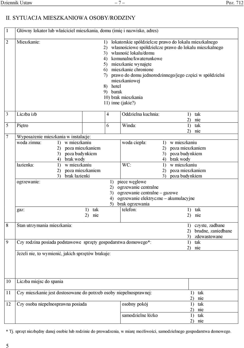 spółdzielcze prawo do lokalu mieszkalnego 3) własność lokalu/domu 4) komunalne/kwaterunkowe 5) mieszkanie wynajęte 6) mieszkanie chronione 7) prawo do domu jednorodzinnego/jego części w spółdzielni