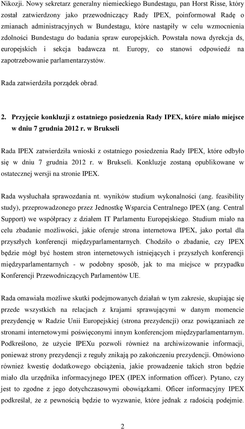 nastąpiły w celu wzmocnienia zdolności Bundestagu do badania spraw europejskich. Powstała nowa dyrekcja ds, europejskich i sekcja badawcza nt.