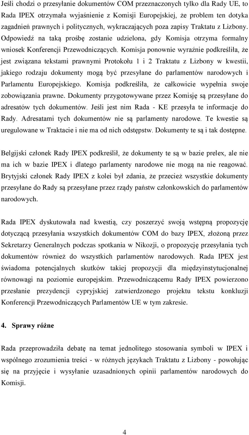 Komisja ponownie wyraźnie podkreśliła, że jest związana tekstami prawnymi Protokołu 1 i 2 Traktatu z Lizbony w kwestii, jakiego rodzaju dokumenty mogą być przesyłane do parlamentów narodowych i