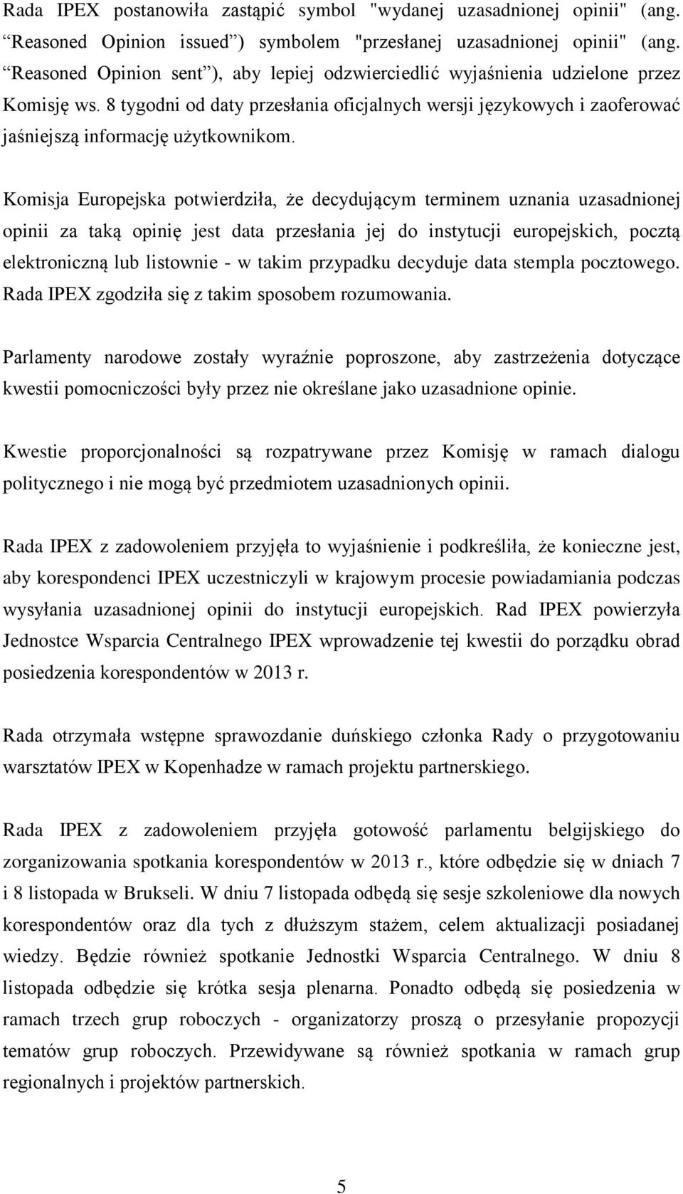 Komisja Europejska potwierdziła, że decydującym terminem uznania uzasadnionej opinii za taką opinię jest data przesłania jej do instytucji europejskich, pocztą elektroniczną lub listownie - w takim