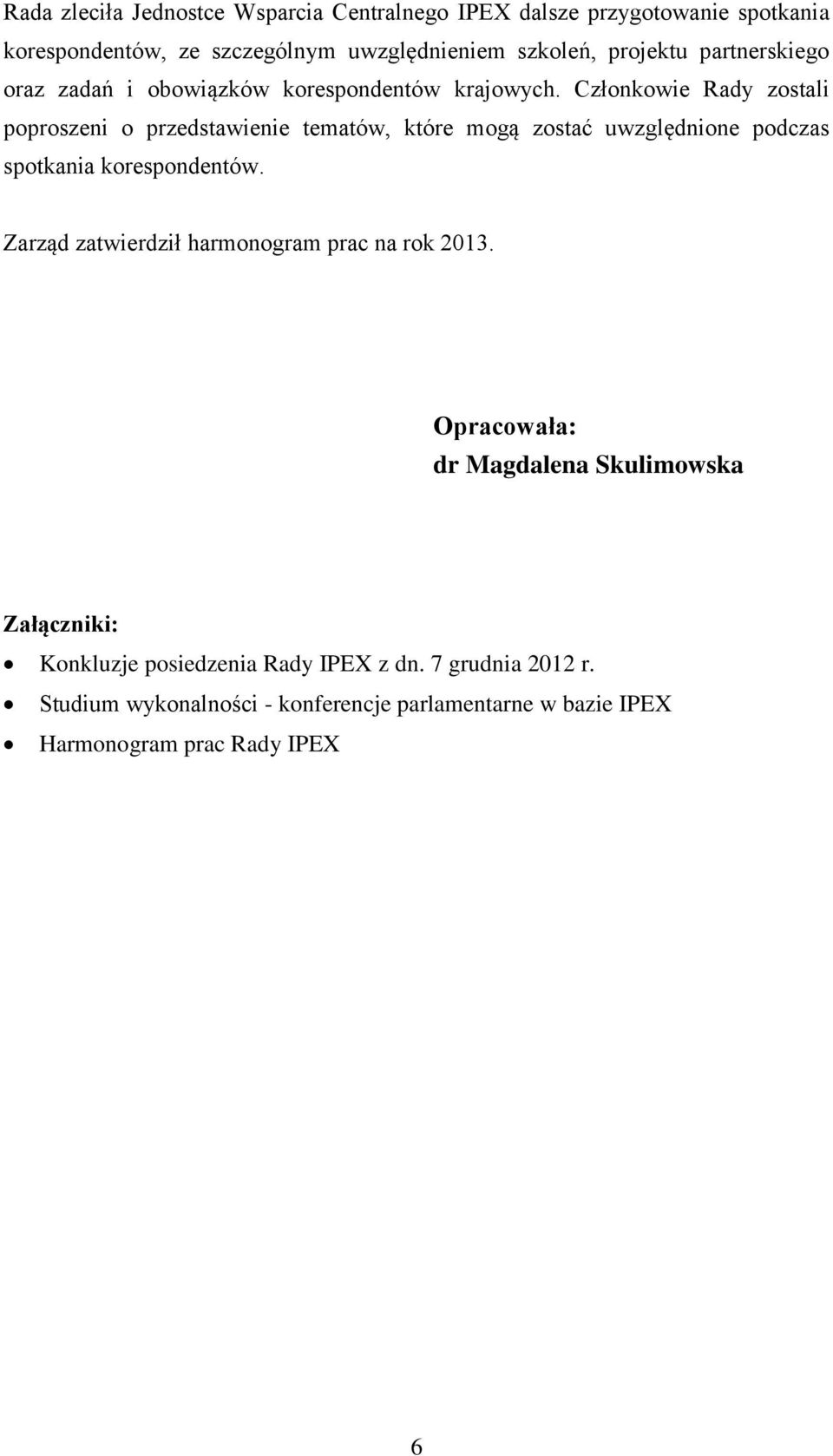Członkowie Rady zostali poproszeni o przedstawienie tematów, które mogą zostać uwzględnione podczas spotkania korespondentów.
