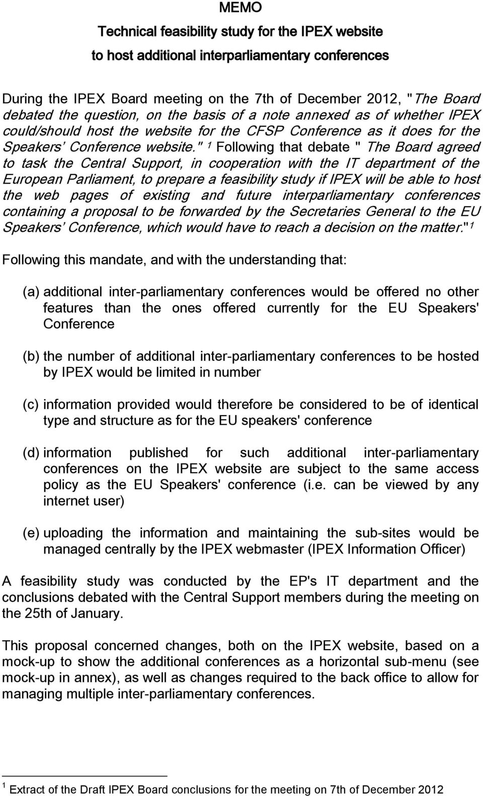 " 1 Following that debate " The Board agreed to task the Central Support, in cooperation with the IT department of the European Parliament, to prepare a feasibility study if IPEX will be able to host