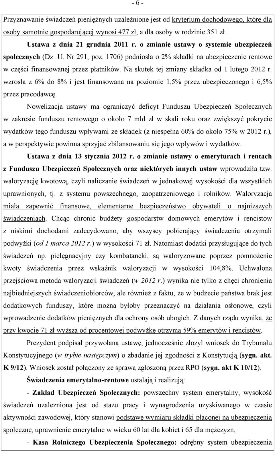 Na skutek tej zmiany składka od 1 lutego 2012 r. wzrosła z 6% do 8% i jest finansowana na poziomie 1,5% przez ubezpieczonego i 6,5% przez pracodawcę.