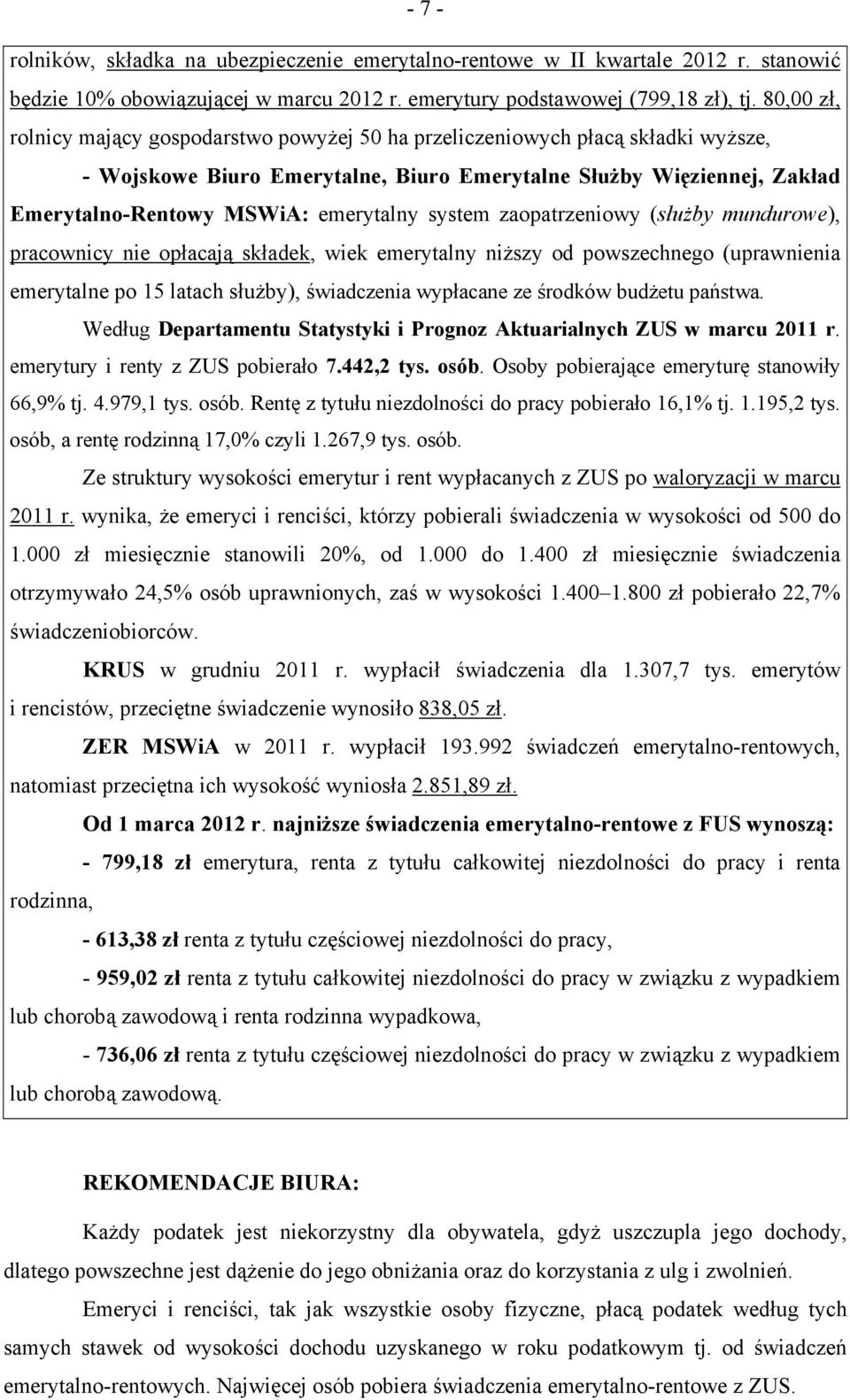 system zaopatrzeniowy (służby mundurowe), pracownicy nie opłacają składek, wiek emerytalny niższy od powszechnego (uprawnienia emerytalne po 15 latach służby), świadczenia wypłacane ze środków