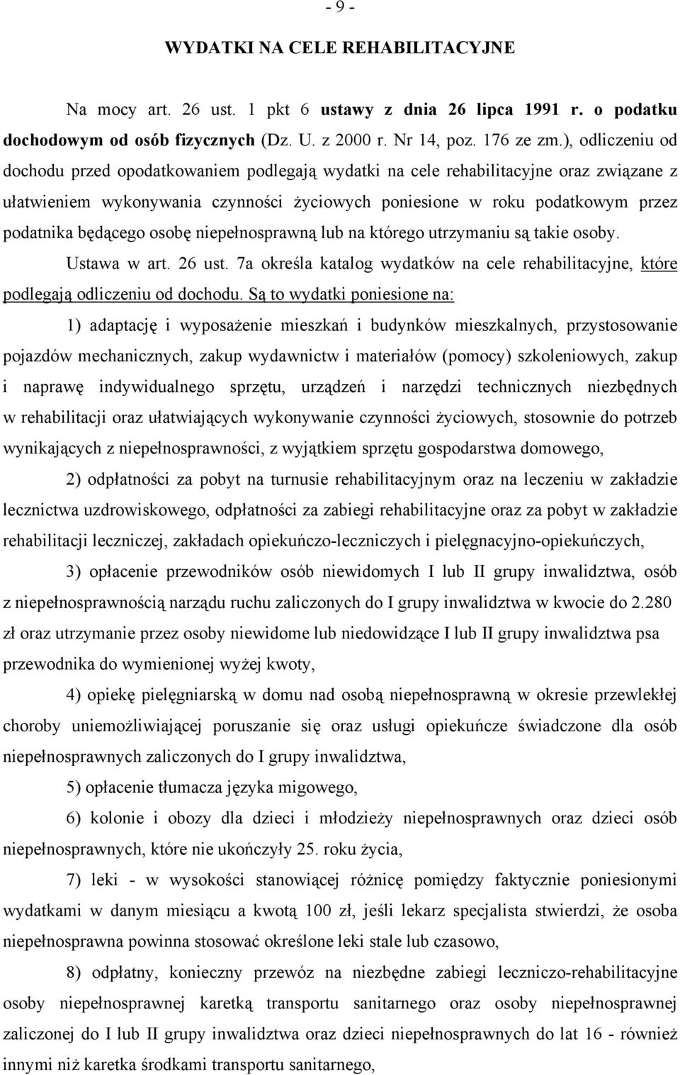 będącego osobę niepełnosprawną lub na którego utrzymaniu są takie osoby. Ustawa w art. 26 ust. 7a określa katalog wydatków na cele rehabilitacyjne, które podlegają odliczeniu od dochodu.