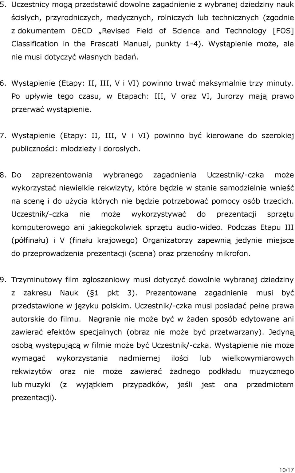 Wystąpienie (Etapy: II, III, V i VI) powinno trwać maksymalnie trzy minuty. Po upływie tego czasu, w Etapach: III, V oraz VI, Jurorzy mają prawo przerwać wystąpienie. 7.