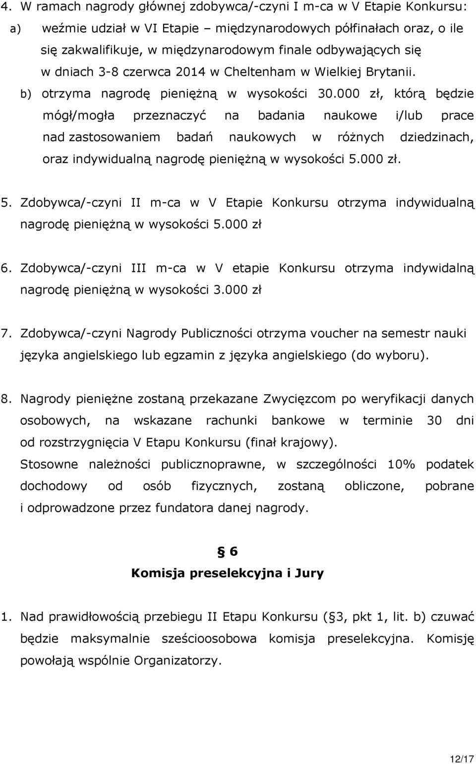 000 zł, którą będzie mógł/mogła przeznaczyć na badania naukowe i/lub prace nad zastosowaniem badań naukowych w różnych dziedzinach, oraz indywidualną nagrodę pieniężną w wysokości 5.