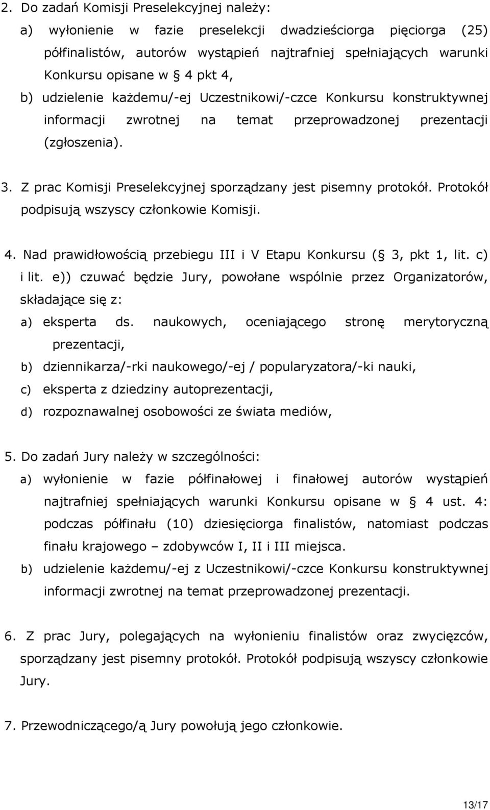 Z prac Komisji Preselekcyjnej sporządzany jest pisemny protokół. Protokół podpisują wszyscy członkowie Komisji. 4. Nad prawidłowością przebiegu III i V Etapu Konkursu ( 3, pkt 1, lit. c) i lit.