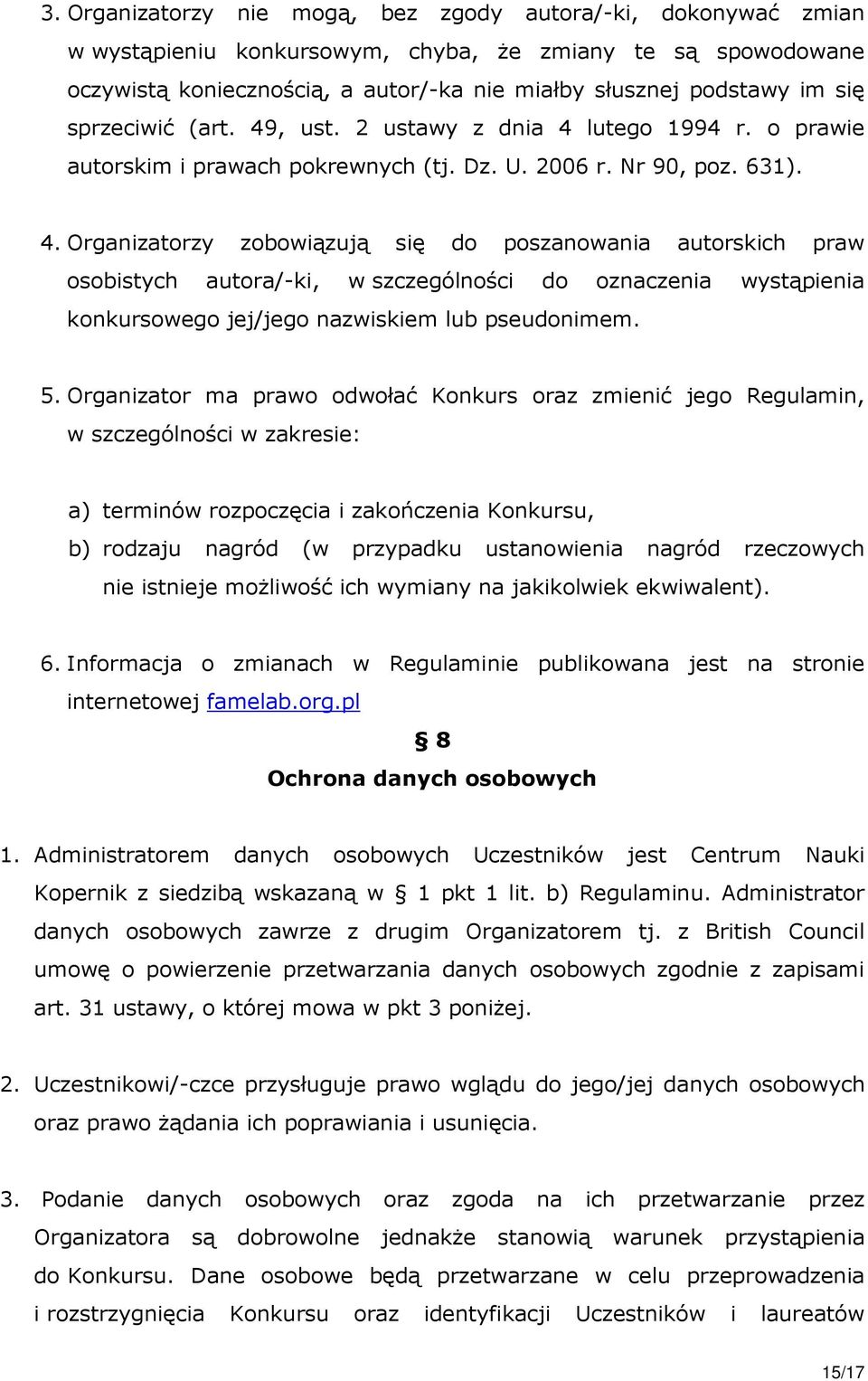 5. Organizator ma prawo odwołać Konkurs oraz zmienić jego Regulamin, w szczególności w zakresie: a) terminów rozpoczęcia i zakończenia Konkursu, b) rodzaju nagród (w przypadku ustanowienia nagród