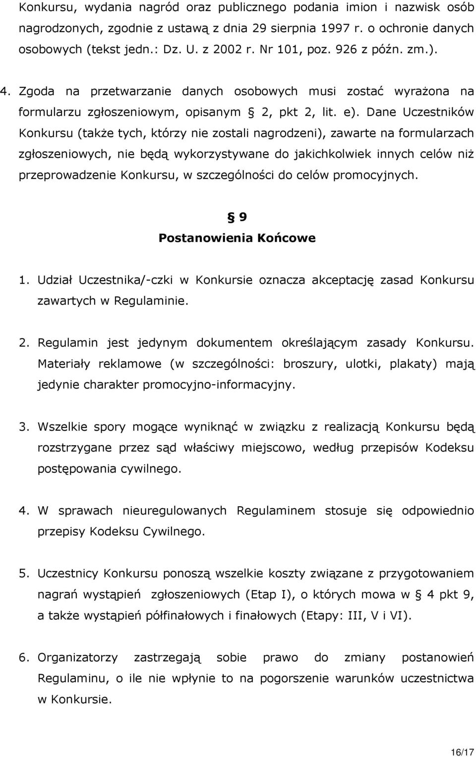 Dane Uczestników Konkursu (także tych, którzy nie zostali nagrodzeni), zawarte na formularzach zgłoszeniowych, nie będą wykorzystywane do jakichkolwiek innych celów niż przeprowadzenie Konkursu, w