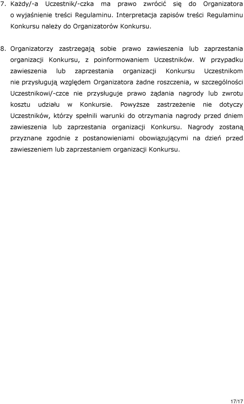 W przypadku zawieszenia lub zaprzestania organizacji Konkursu Uczestnikom nie przysługują względem Organizatora żadne roszczenia, w szczególności Uczestnikowi/-czce nie przysługuje prawo żądania