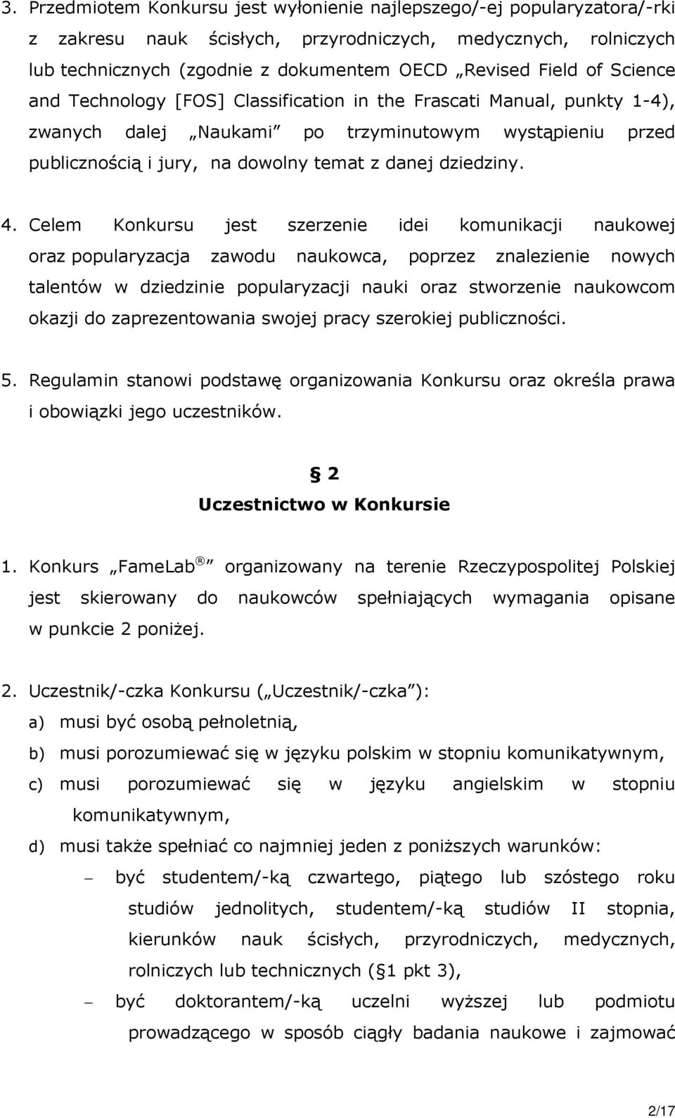 4. Celem Konkursu jest szerzenie idei komunikacji naukowej oraz popularyzacja zawodu naukowca, poprzez znalezienie nowych talentów w dziedzinie popularyzacji nauki oraz stworzenie naukowcom okazji do