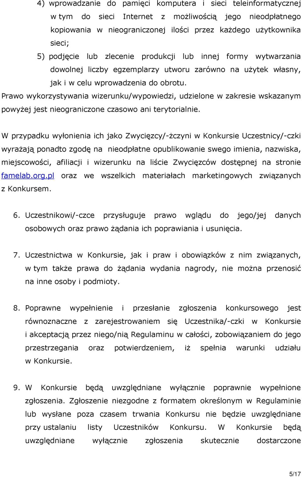 Prawo wykorzystywania wizerunku/wypowiedzi, udzielone w zakresie wskazanym powyżej jest nieograniczone czasowo ani terytorialnie.