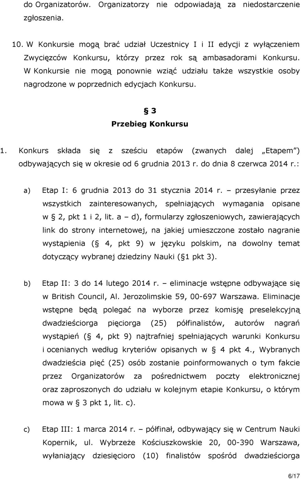 W Konkursie nie mogą ponownie wziąć udziału także wszystkie osoby nagrodzone w poprzednich edycjach Konkursu. 3 Przebieg Konkursu 1.