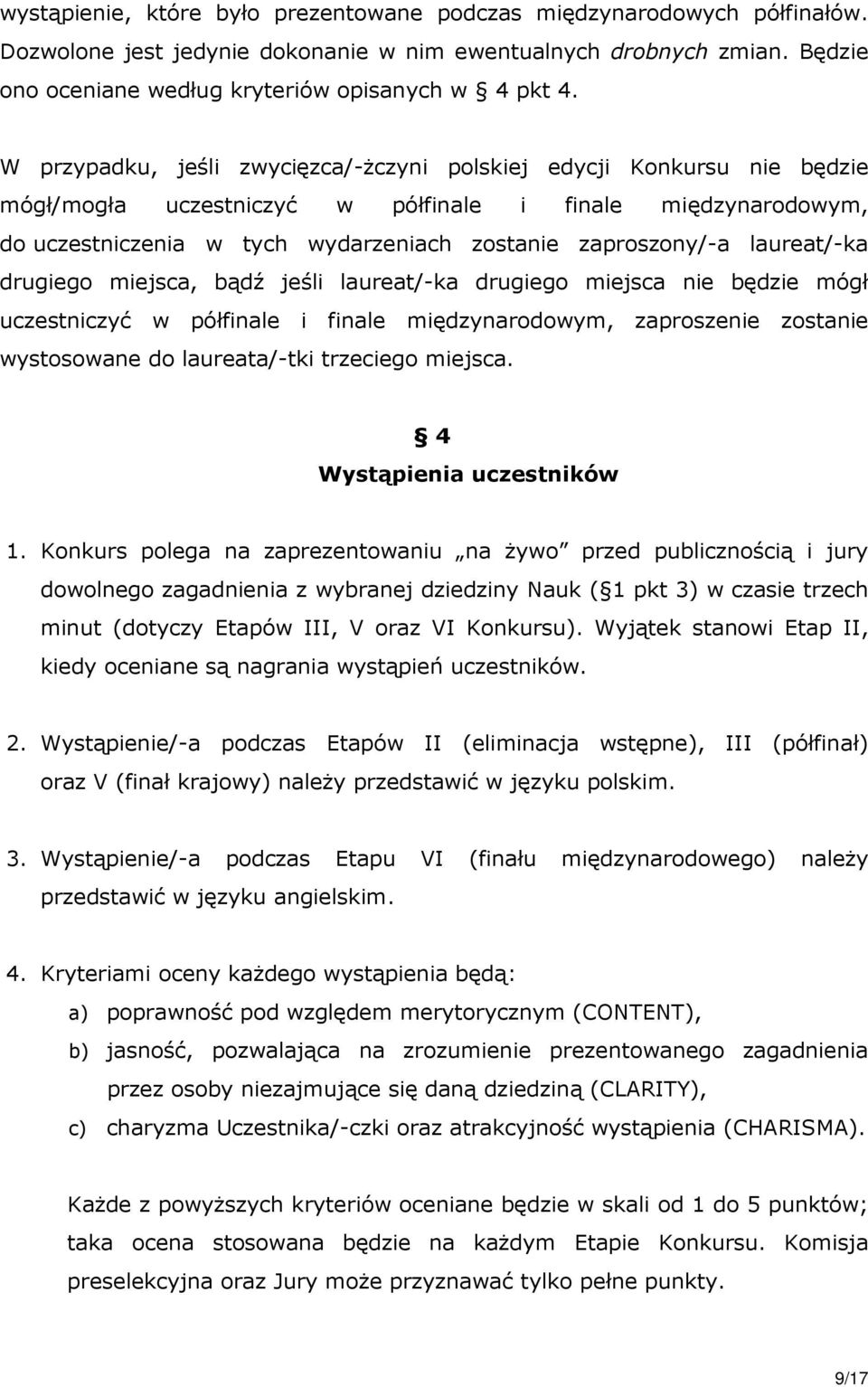 laureat/-ka drugiego miejsca, bądź jeśli laureat/-ka drugiego miejsca nie będzie mógł uczestniczyć w półfinale i finale międzynarodowym, zaproszenie zostanie wystosowane do laureata/-tki trzeciego