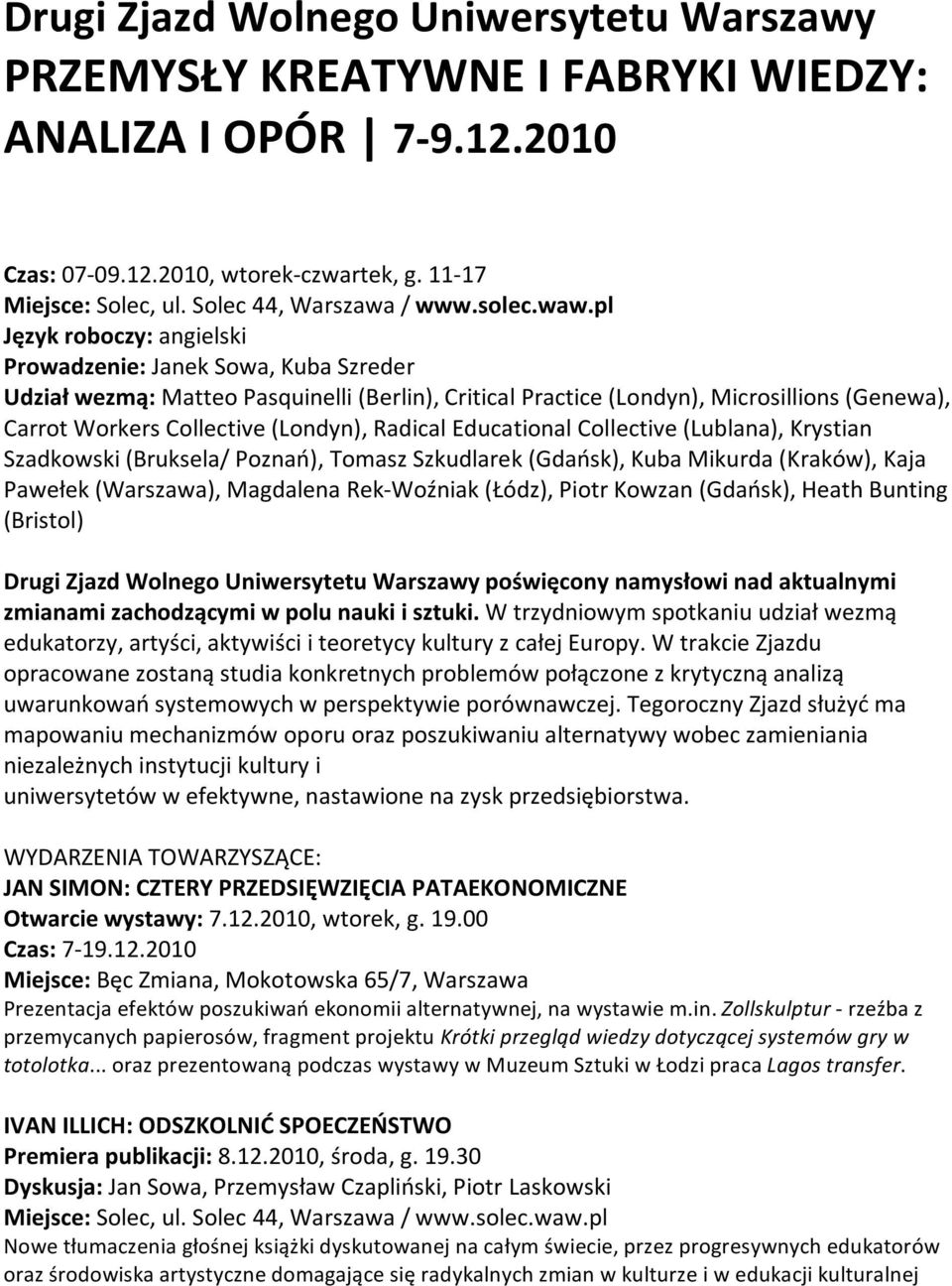 CarrotWorkersCollective(Londyn),RadicalEducationalCollective(Lublana),Krystian Szadkowski(Bruksela/Poznań),TomaszSzkudlarek(Gdańsk),KubaMikurda(Kraków),Kaja Pawełek(Warszawa),MagdalenaRek