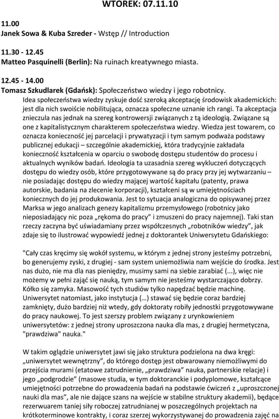 Ideaspołeczeństwawiedzyzyskujedośćszerokąakceptacjęśrodowiskakademickich: jestdlanichswoiścienobilitująca,oznaczaspołeczneuznanieichrangi.