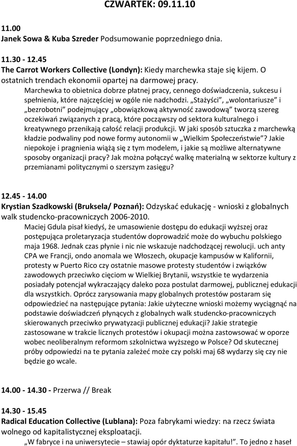 Stażyści, wolontariusze i bezrobotni podejmujący obowiązkowąaktywnośćzawodową tworząszereg oczekiwańzwiązanychzpracą,którepocząwszyodsektorakulturalnegoi kreatywnegoprzenikającałośćrelacjiprodukcji.