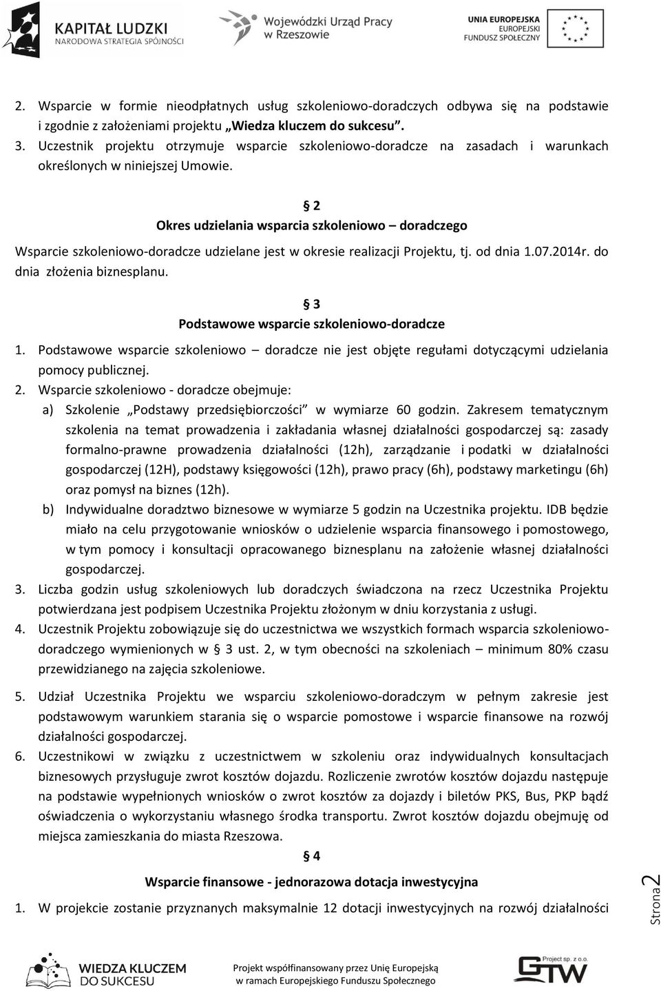 2 Okres udzielania wsparcia szkoleniowo doradczego Wsparcie szkoleniowo-doradcze udzielane jest w okresie realizacji Projektu, tj. od dnia 1.07.2014r. do dnia złożenia biznesplanu.