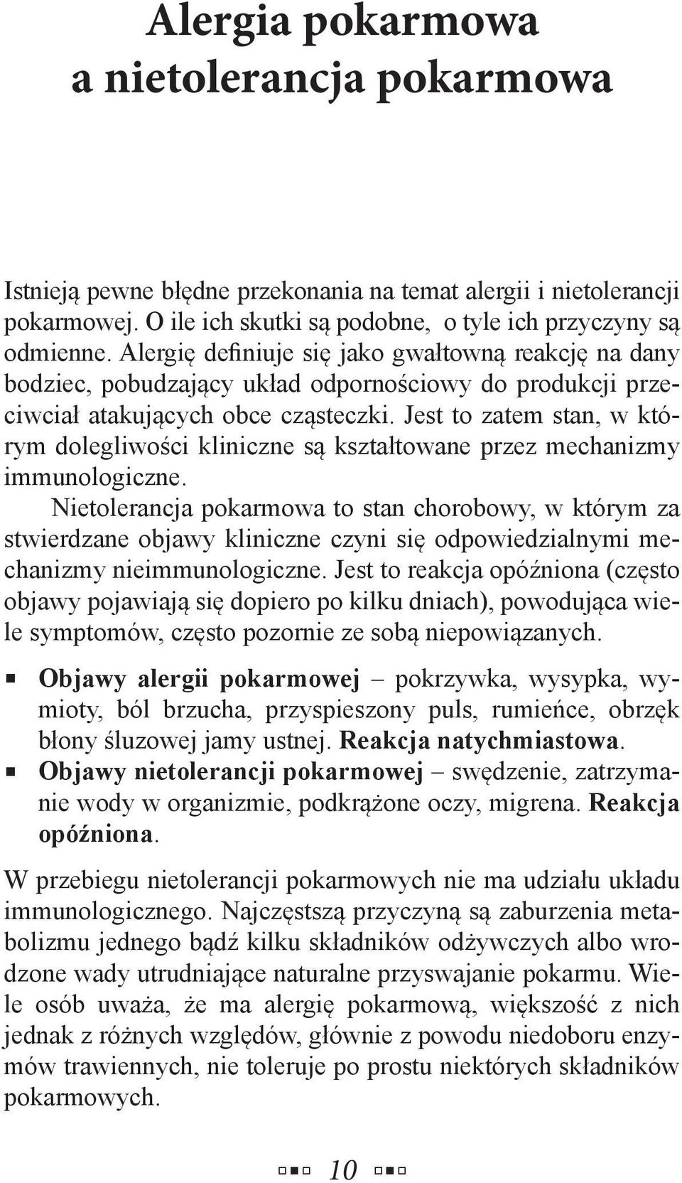 Jest to zatem stan, w którym dolegliwości kliniczne są kształtowane przez mechanizmy immunologiczne.