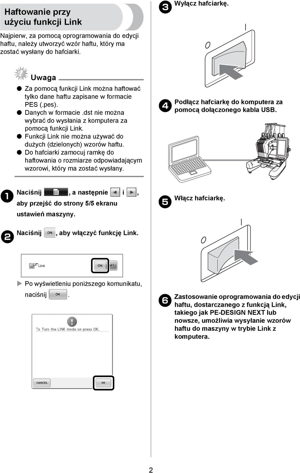 Funkcji Link nie można używać do dużych (dzielonych) wzorów haftu. Do hafciarki zamocuj ramkę do haftowania o rozmiarze odpowiadającym wzorowi, który ma zostać wysłany.