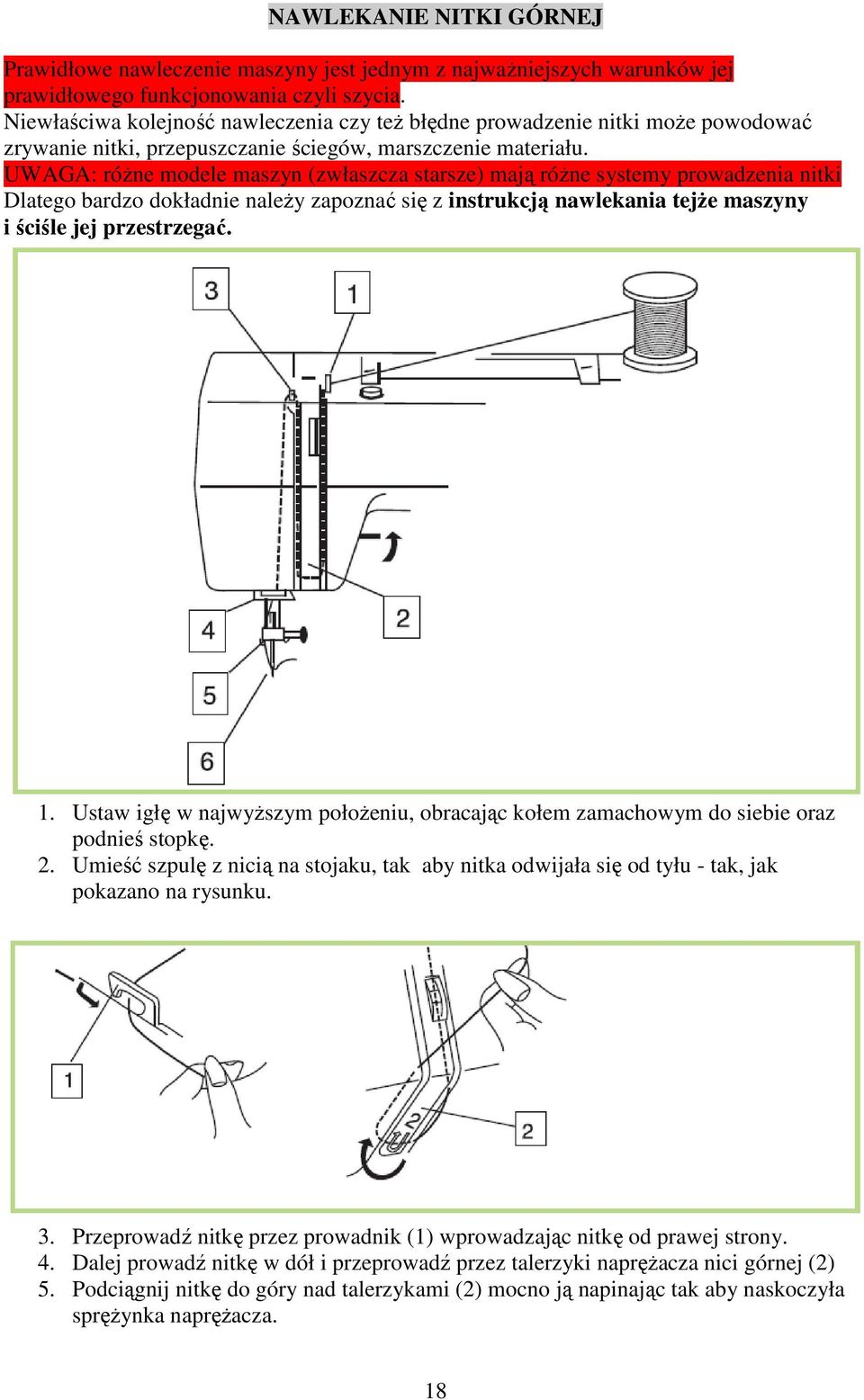 UWAGA: różne modele maszyn (zwłaszcza starsze) mają różne systemy prowadzenia nitki Dlatego bardzo dokładnie należy zapoznać się z instrukcją nawlekania tejże maszyny i ściśle jej przestrzegać. 1.