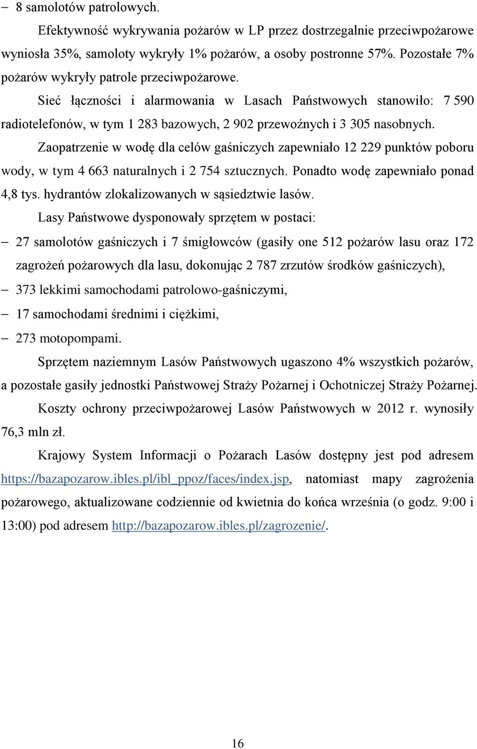Zaopatrzenie w wodę dla celów gaśniczych zapewniało 12 229 punktów poboru wody, w tym 4 663 naturalnych i 2 754 sztucznych. Ponadto wodę zapewniało ponad 4,8 tys.