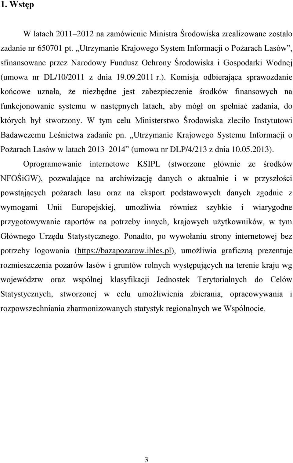 Komisja odbierająca sprawozdanie końcowe uznała, że niezbędne jest zabezpieczenie środków finansowych na funkcjonowanie systemu w następnych latach, aby mógł on spełniać zadania, do których był