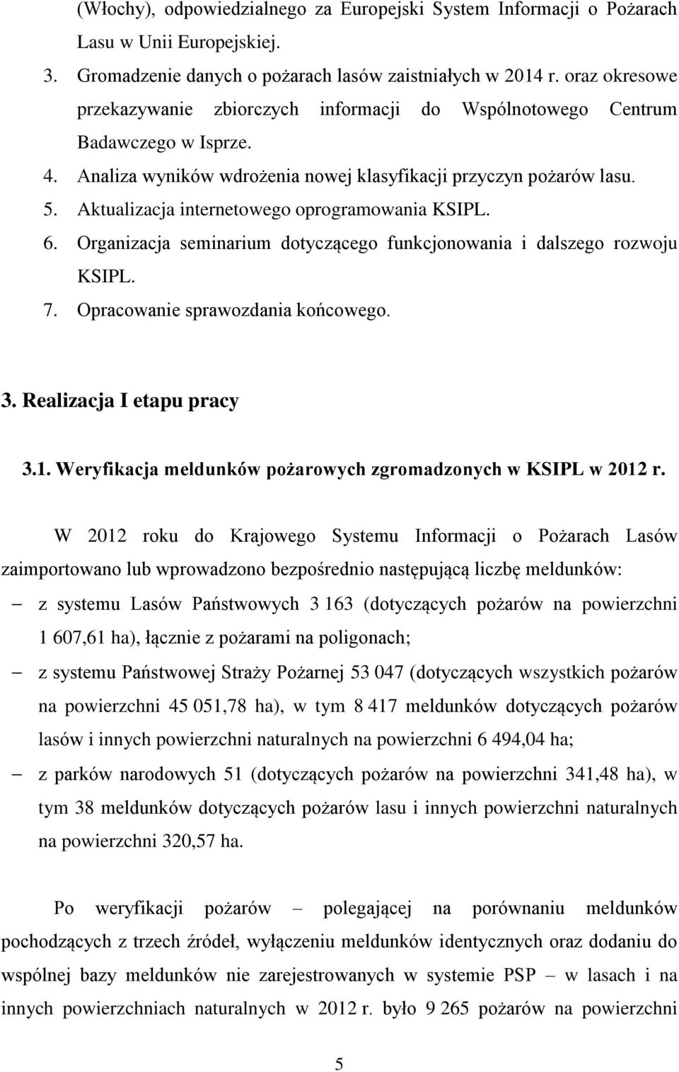 Aktualizacja internetowego oprogramowania KSIPL. 6. Organizacja seminarium dotyczącego funkcjonowania i dalszego rozwoju KSIPL. 7. Opracowanie sprawozdania końcowego. 3. Realizacja I etapu pracy 3.1.