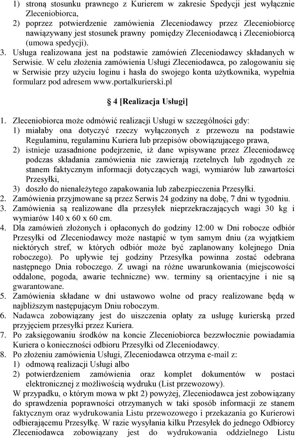 W celu złożenia zamówienia Usługi Zleceniodawca, po zalogowaniu się w Serwisie przy użyciu loginu i hasła do swojego konta użytkownika, wypełnia formularz pod adresem www.portalkurierski.