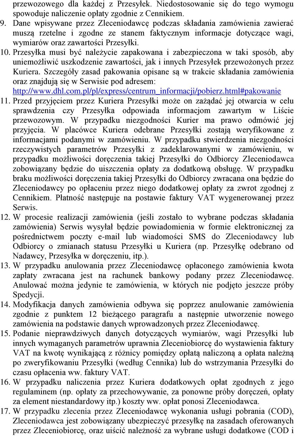 Przesyłka musi być należycie zapakowana i zabezpieczona w taki sposób, aby uniemożliwić uszkodzenie zawartości, jak i innych Przesyłek przewożonych przez Kuriera.