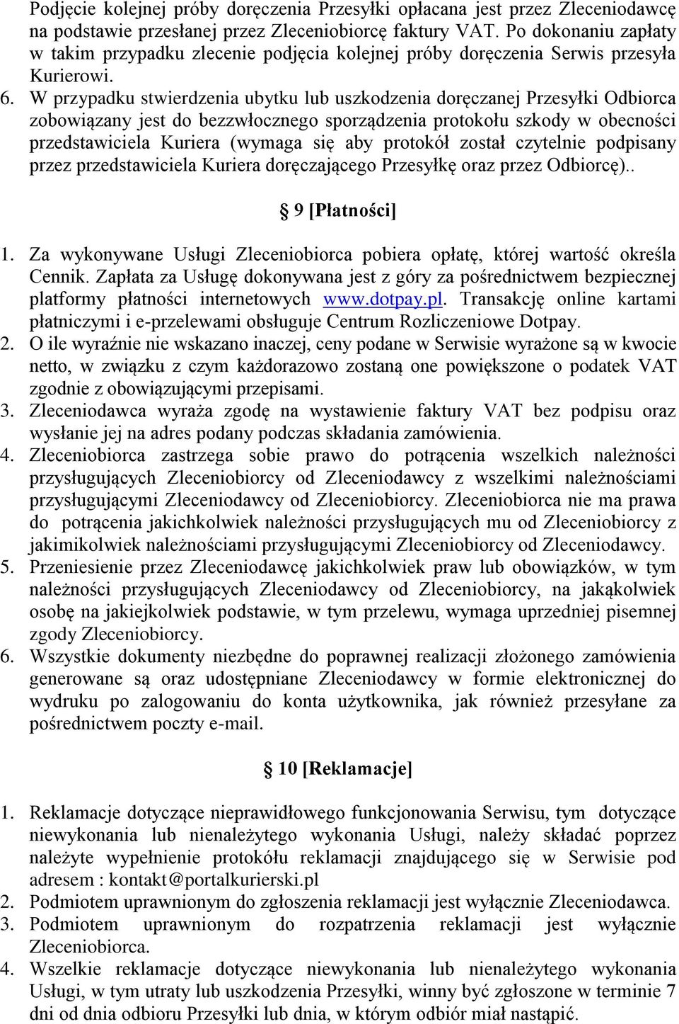 W przypadku stwierdzenia ubytku lub uszkodzenia doręczanej Przesyłki Odbiorca zobowiązany jest do bezzwłocznego sporządzenia protokołu szkody w obecności przedstawiciela Kuriera (wymaga się aby