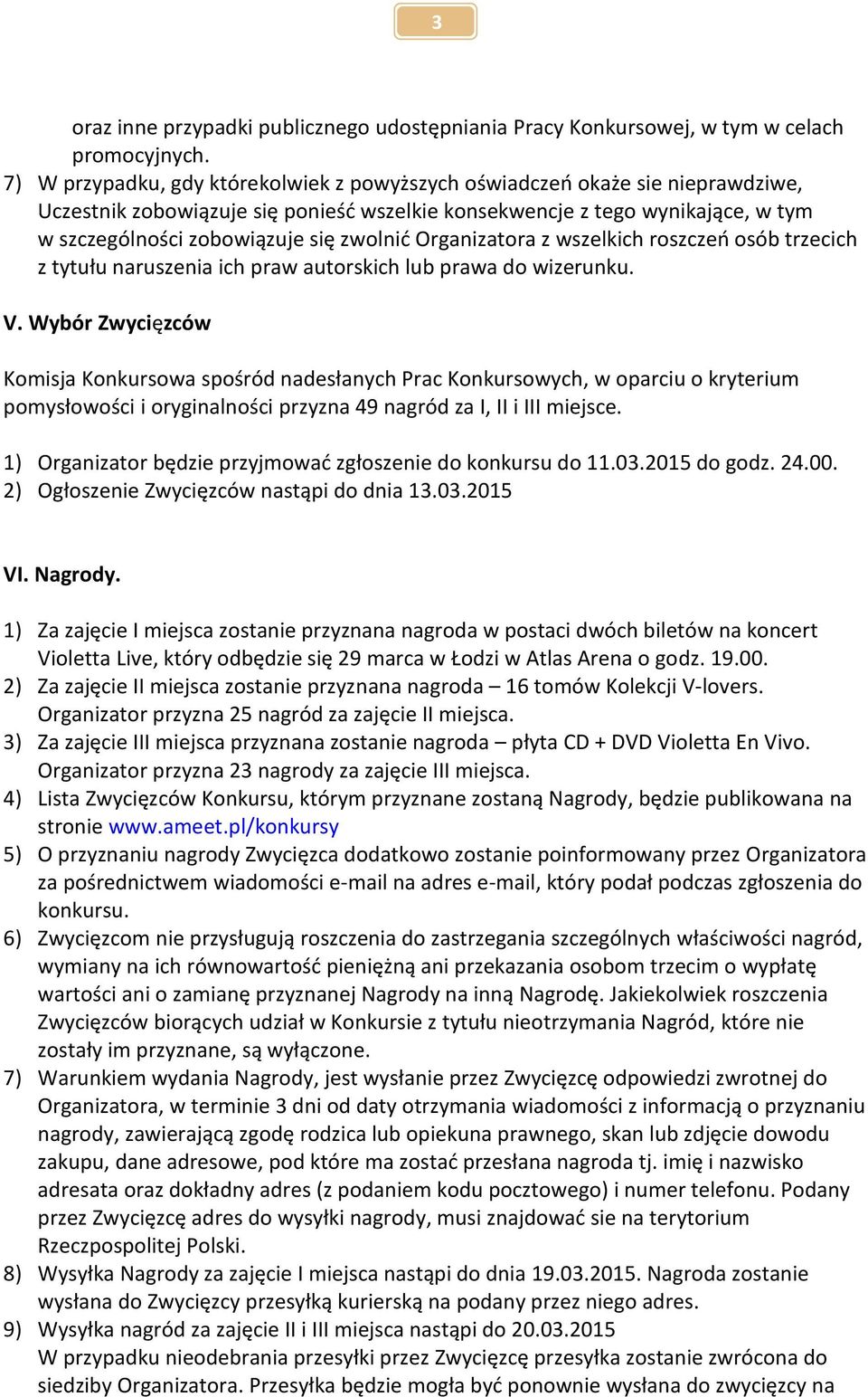 zwolnid Organizatora z wszelkich roszczeo osób trzecich z tytułu naruszenia ich praw autorskich lub prawa do wizerunku. V.
