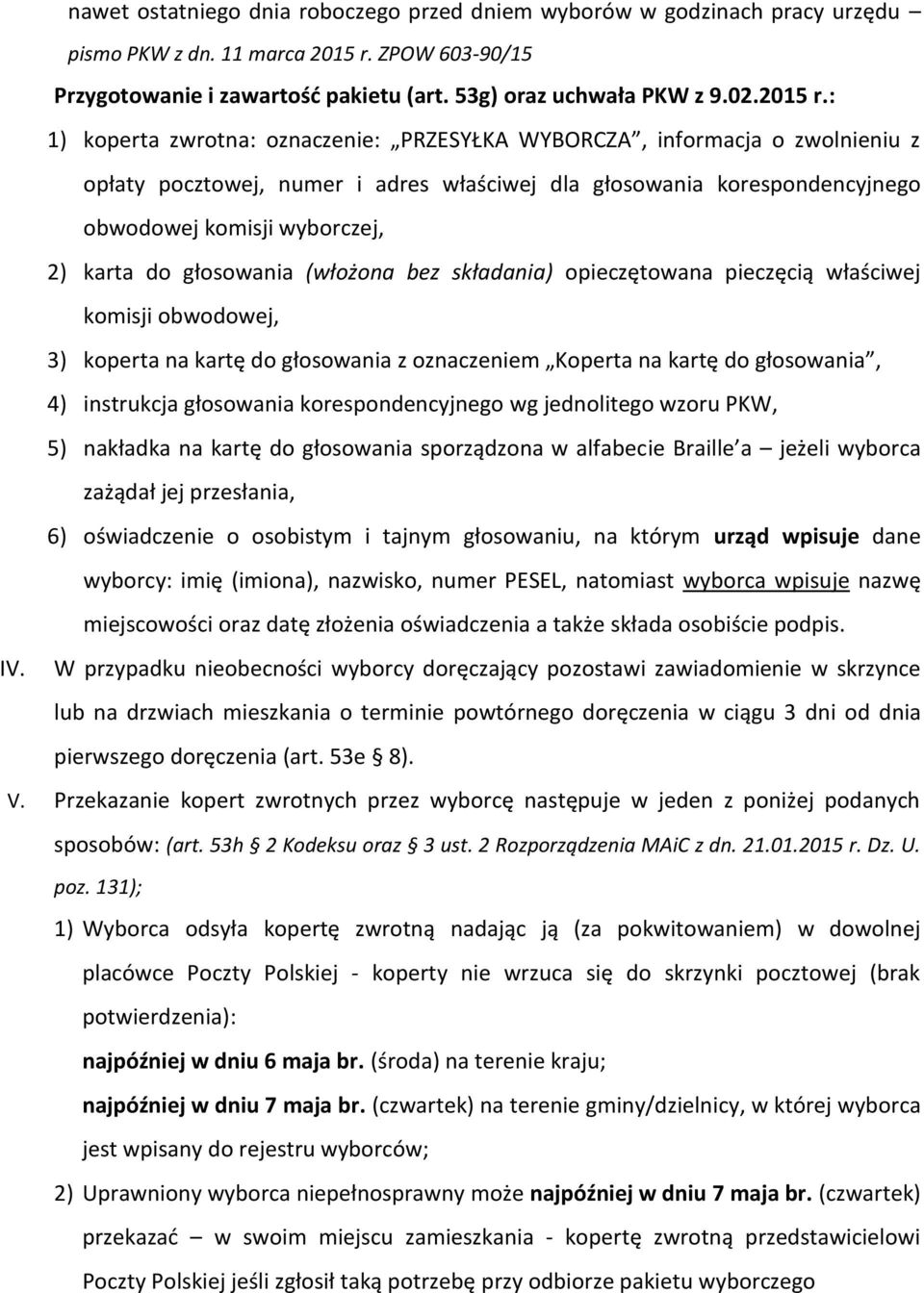 : 1) koperta zwrotna: oznaczenie: PRZESYŁKA WYBORCZA, informacja o zwolnieniu z opłaty pocztowej, numer i adres właściwej dla głosowania korespondencyjnego obwodowej komisji wyborczej, 2) karta do