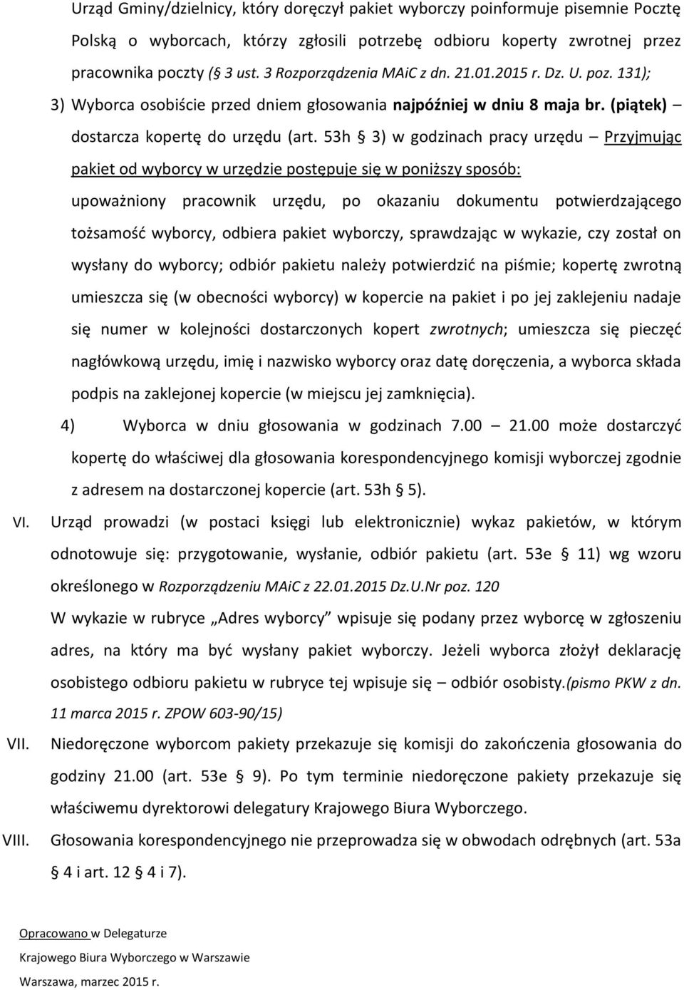 53h 3) w godzinach pracy urzędu Przyjmując pakiet od wyborcy w urzędzie postępuje się w poniższy sposób: upoważniony pracownik urzędu, po okazaniu dokumentu potwierdzającego tożsamośd wyborcy,