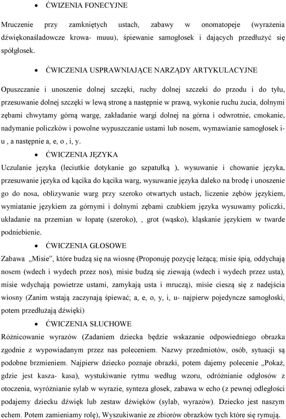 ruchu żucia, dolnymi zębami chwytamy górną wargę, zakładanie wargi dolnej na górna i odwrotnie, cmokanie, nadymanie policzków i powolne wypuszczanie ustami lub nosem, wymawianie samogłosek i- u, a