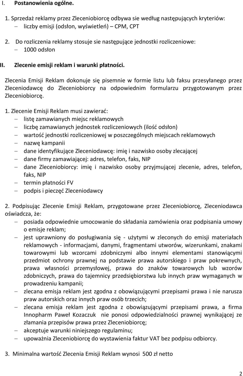 Zlecenia Emisji Reklam dokonuje się pisemnie w formie listu lub faksu przesyłanego przez Zleceniodawcę do Zleceniobiorcy na odpowiednim formularzu przygotowanym przez Zleceniobiorcę. 1.