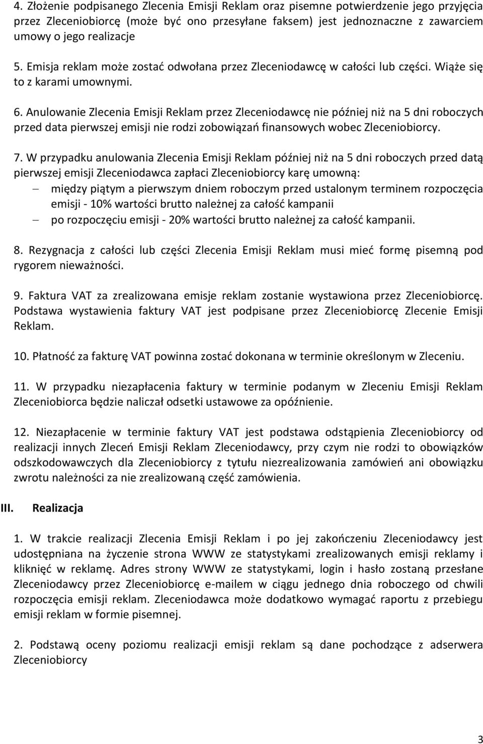 Anulowanie Zlecenia Emisji Reklam przez Zleceniodawcę nie później niż na 5 dni roboczych przed data pierwszej emisji nie rodzi zobowiązao finansowych wobec Zleceniobiorcy. 7.