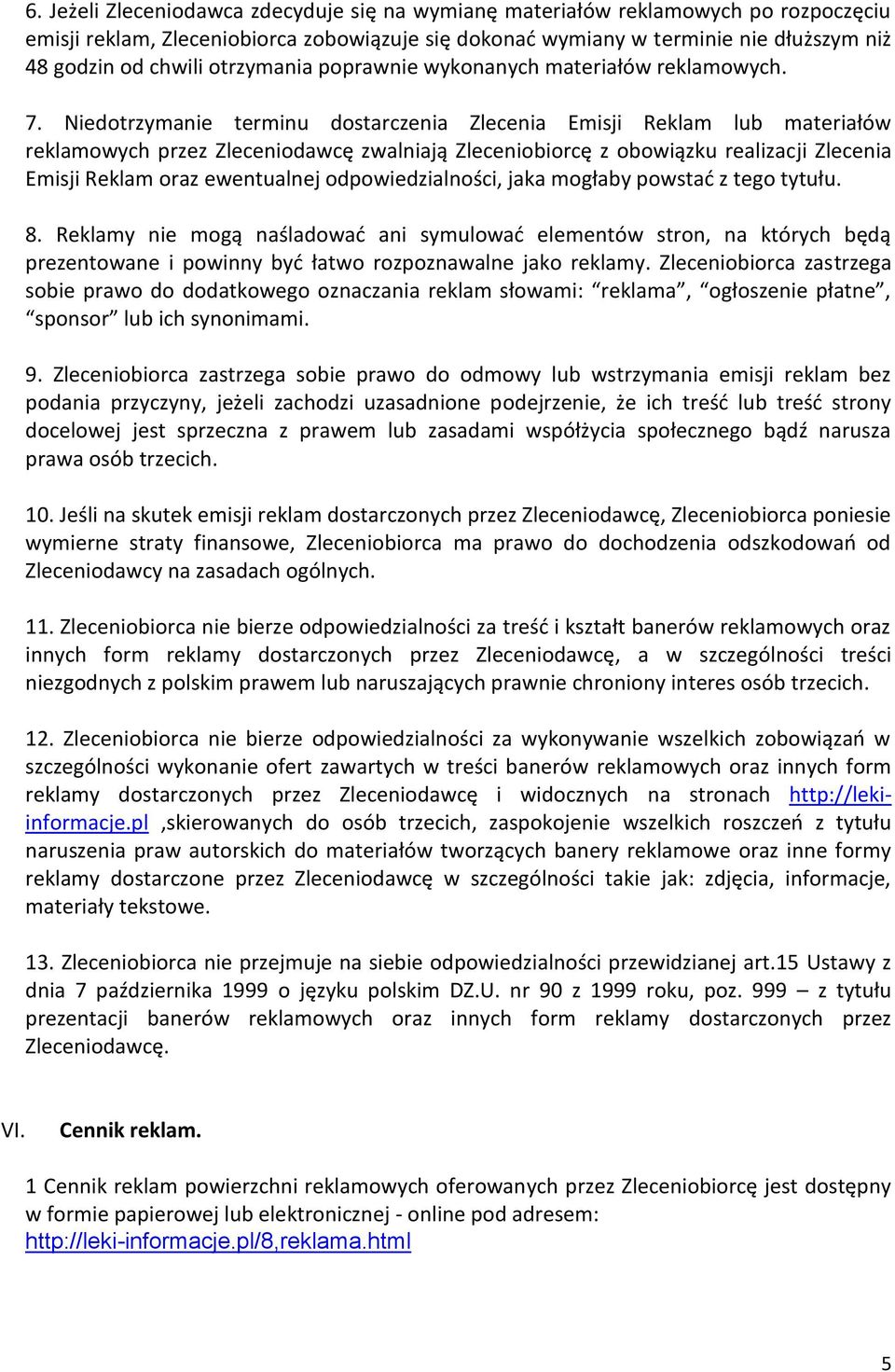 Niedotrzymanie terminu dostarczenia Zlecenia Emisji Reklam lub materiałów reklamowych przez Zleceniodawcę zwalniają Zleceniobiorcę z obowiązku realizacji Zlecenia Emisji Reklam oraz ewentualnej