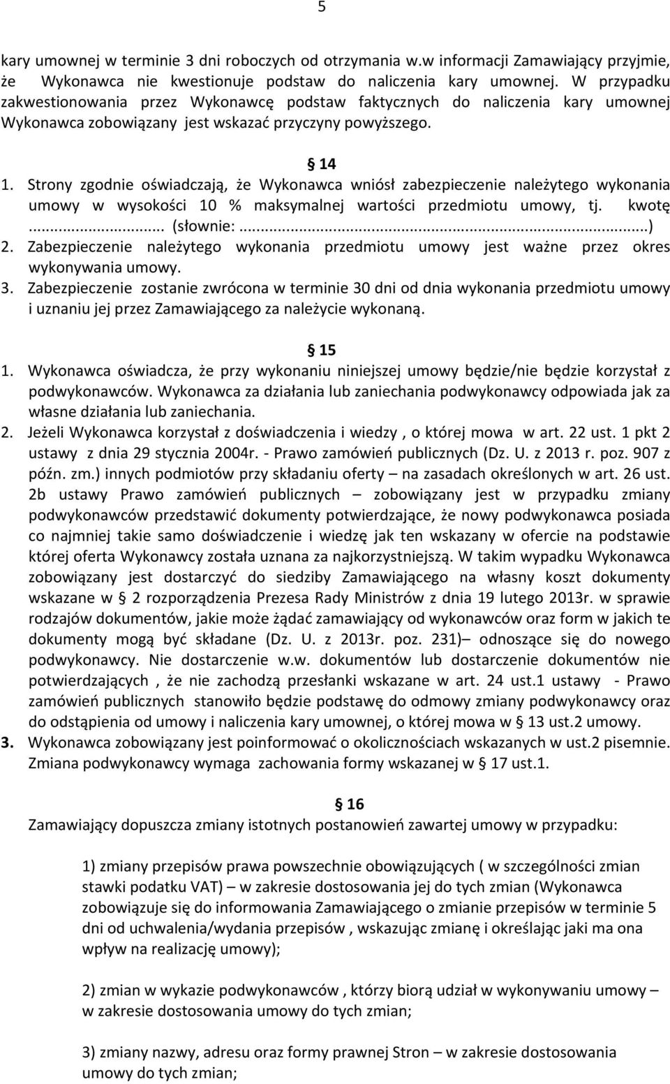 Strony zgodnie oświadczają, że Wykonawca wniósł zabezpieczenie należytego wykonania umowy w wysokości 10 % maksymalnej wartości przedmiotu umowy, tj. kwotę... (słownie:...) 2.