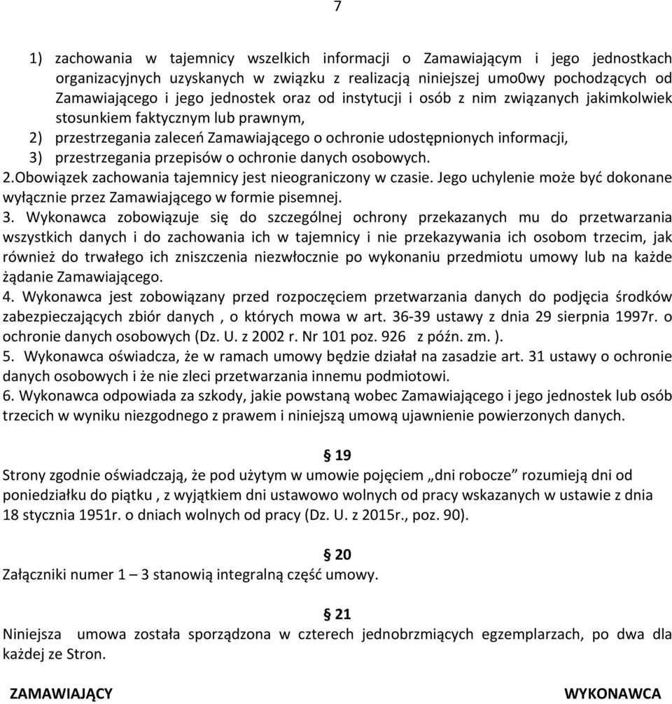 ochronie danych osobowych. 2.Obowiązek zachowania tajemnicy jest nieograniczony w czasie. Jego uchylenie może być dokonane wyłącznie przez Zamawiającego w formie pisemnej. 3.