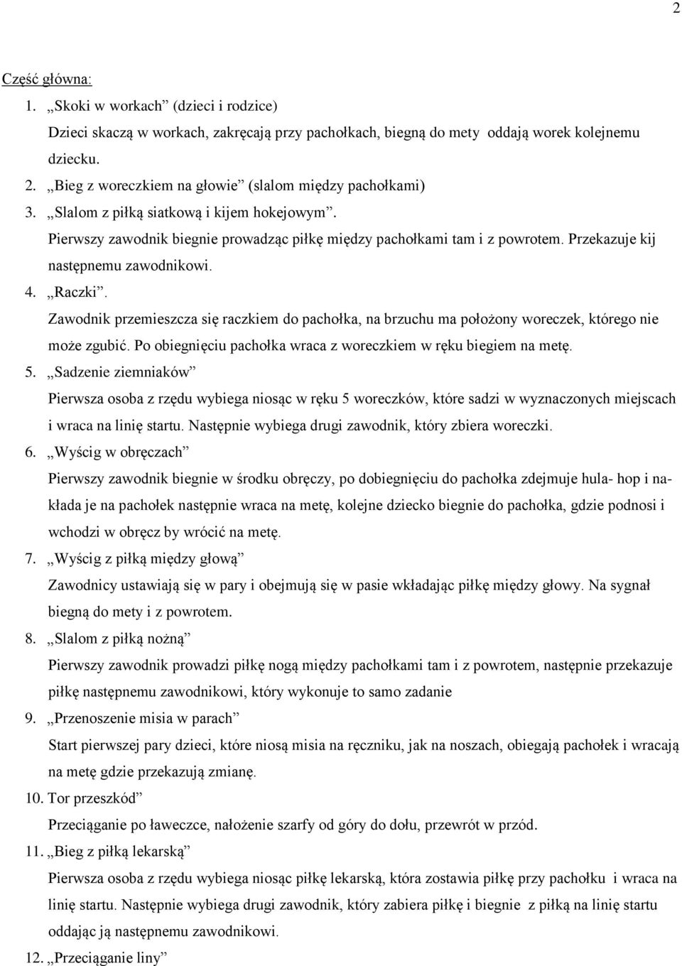 Przekazuje kij następnemu zawodnikowi. 4. Raczki. Zawodnik przemieszcza się raczkiem do pachołka, na brzuchu ma położony woreczek, którego nie może zgubić.