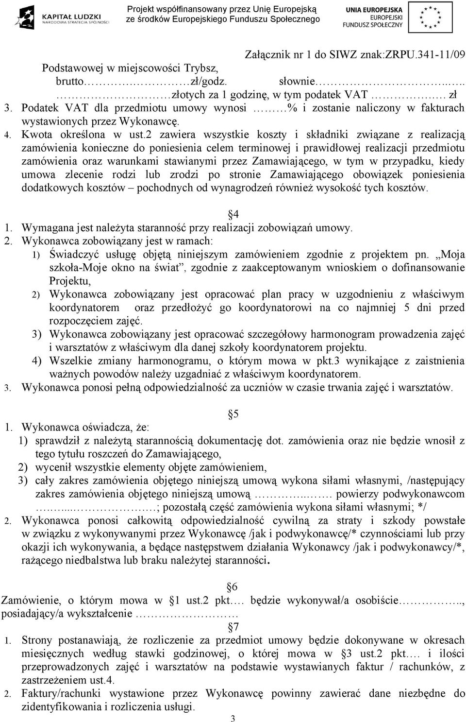 Zamawiającego, w tym w przypadku, kiedy umowa zlecenie rodzi lub zrodzi po stronie Zamawiającego obowiązek poniesienia dodatkowych kosztów pochodnych od wynagrodzeń również wysokość tych kosztów. 4 1.