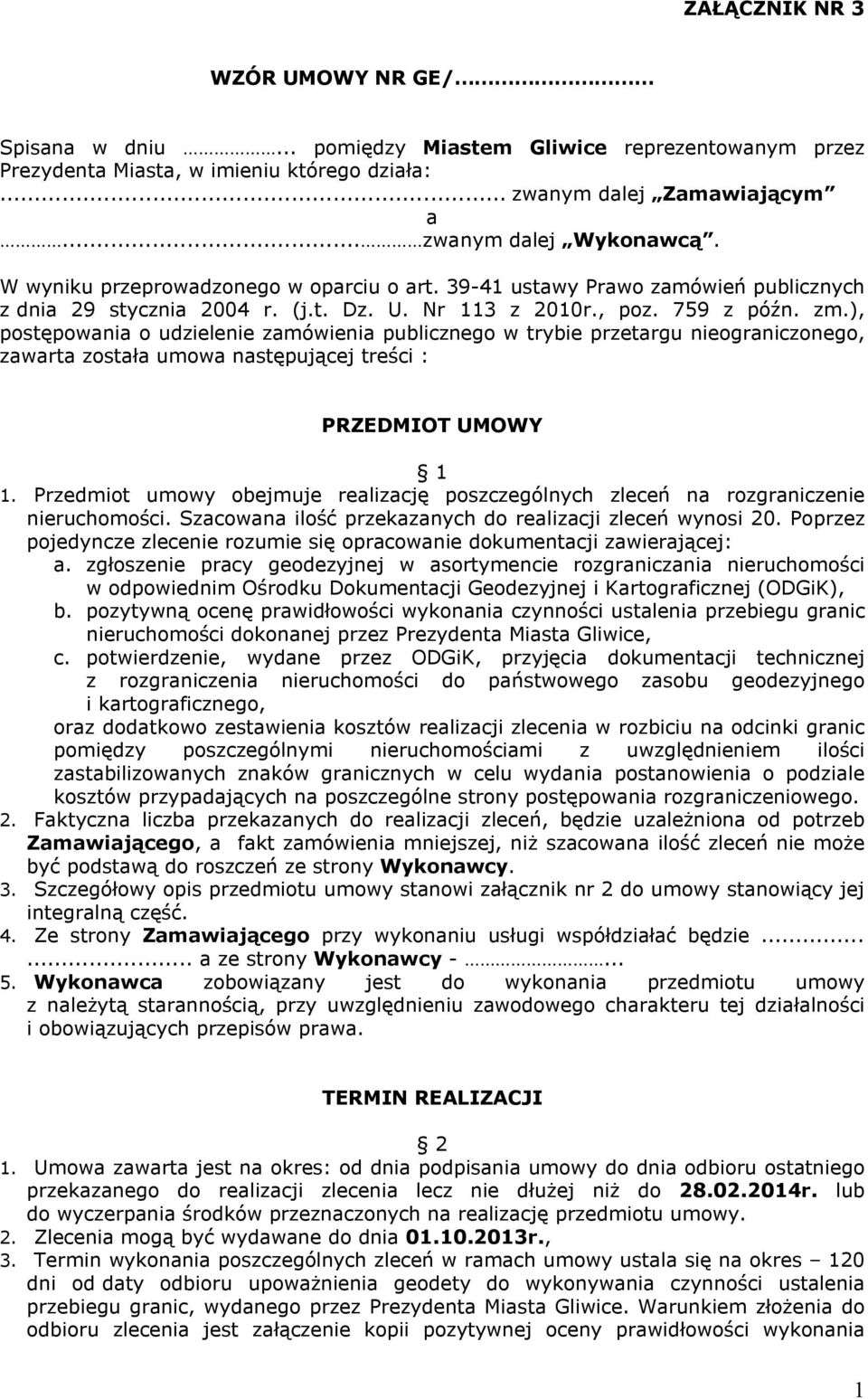 ), postępowania o udzielenie zamówienia publicznego w trybie przetargu nieograniczonego, zawarta została umowa następującej treści : PRZEDMIOT UMOWY 1 1.