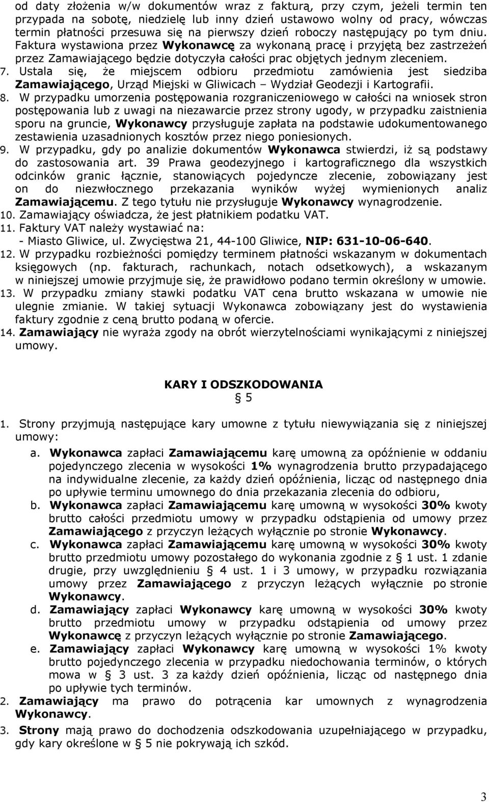 Ustala się, że miejscem odbioru przedmiotu zamówienia jest siedziba Zamawiającego, Urząd Miejski w Gliwicach Wydział Geodezji i Kartografii. 8.