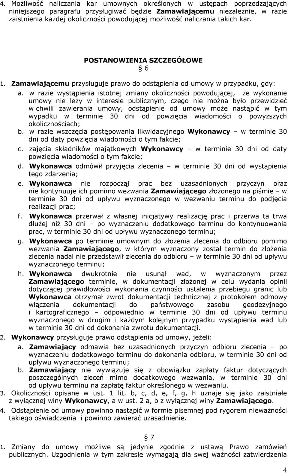 w razie wystąpienia istotnej zmiany okoliczności powodującej, że wykonanie umowy nie leży w interesie publicznym, czego nie można było przewidzieć w chwili zawierania umowy, odstąpienie od umowy może