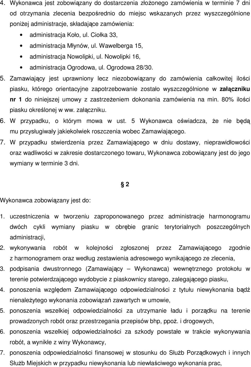 Zamawiający jest uprawniony lecz niezobowiązany do zamówienia całkowitej ilości piasku, którego orientacyjne zapotrzebowanie zostało wyszczególnione w załączniku nr 1 do niniejszej umowy z