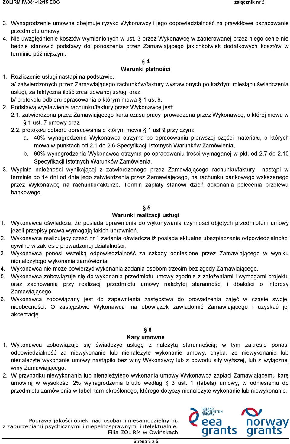 Rozliczenie usługi nastąpi na podstawie: a/ zatwierdzonych przez Zamawiającego rachunków/faktury wystawionych po każdym miesiącu świadczenia usługi, za faktyczna ilość zrealizowanej usługi oraz b/