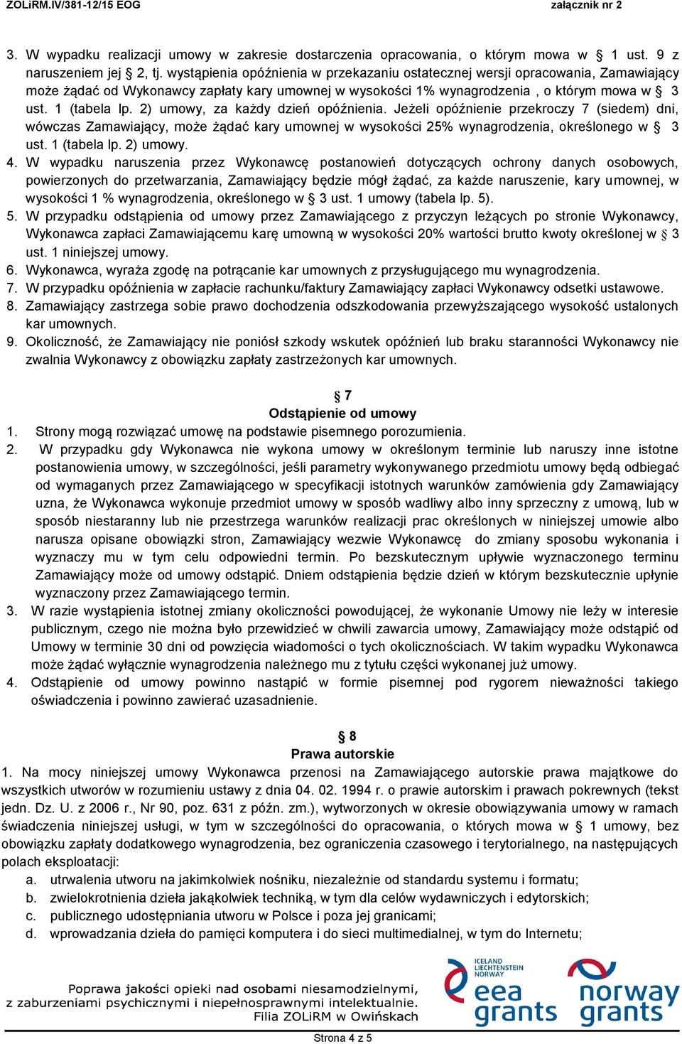 2) umowy, za każdy dzień opóźnienia. Jeżeli opóźnienie przekroczy 7 (siedem) dni, wówczas Zamawiający, może żądać kary umownej w wysokości 25% wynagrodzenia, określonego w 3 ust. 1 (tabela lp.